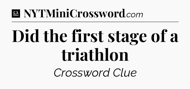 Did the first stage of a triathlon - LA Times Crossword