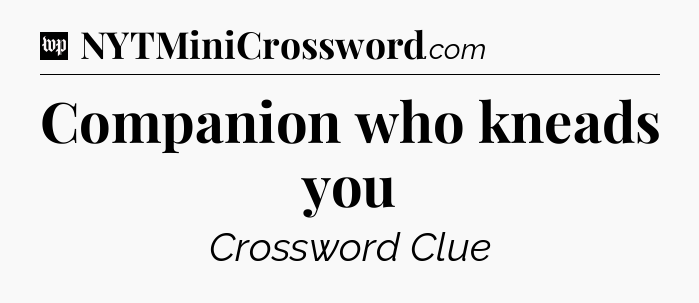 Companion who kneads you Crossword Clue