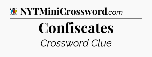 Confiscates Crossword Clue