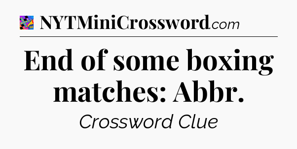 End of some boxing matches: Abbr Crossword Clue