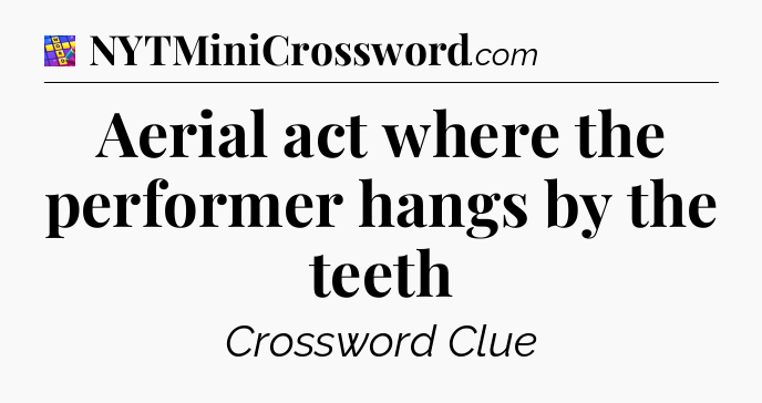 Aerial act where the performer hangs by the teeth Codycross