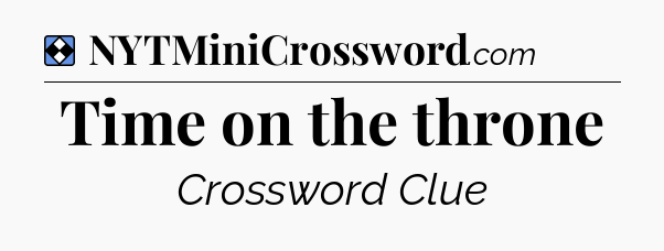 Solution: Time on the throne - NYT Mini Crossword