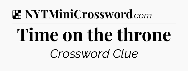 Solution: Time on the throne - NYT Crossword