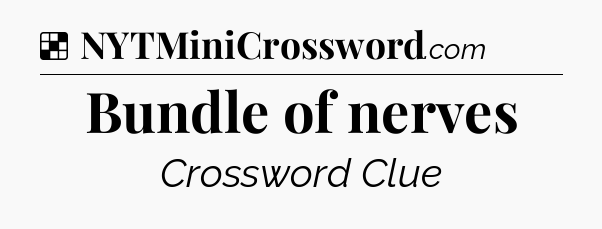 Solution: Bundle of nerves - NYT Crossword