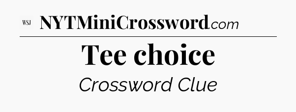 Tee choice - WSJ Crossword