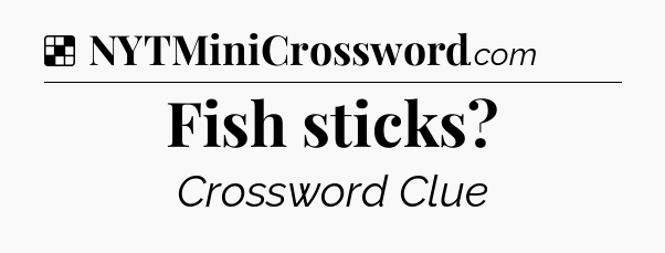 Solution: Fish sticks - NYT Crossword
