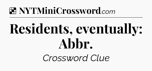 Solution: Residents, eventually: Abbr - NYT Crossword