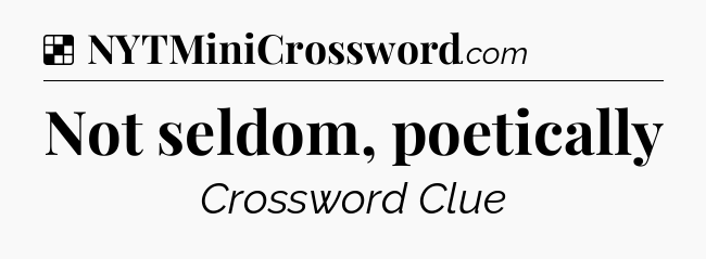Solution: Not seldom, poetically - NYT Crossword