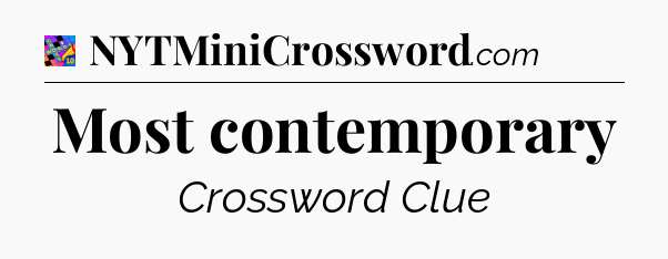 Most contemporary Crossword Clue