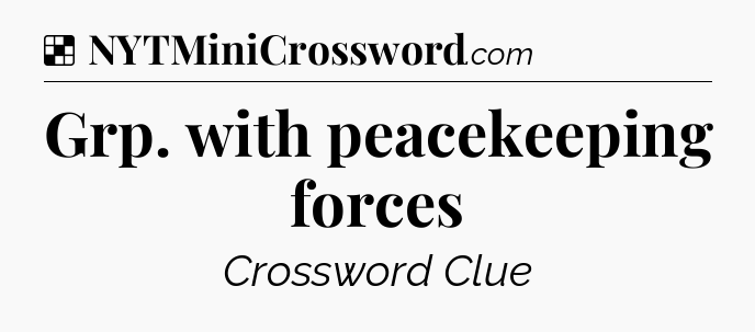 Solution: Grp. with peacekeeping forces - NYT Crossword