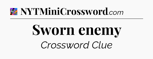 Sworn enemy Crossword Clue