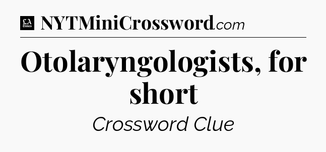 Otolaryngologists, for short - LA Times Crossword
