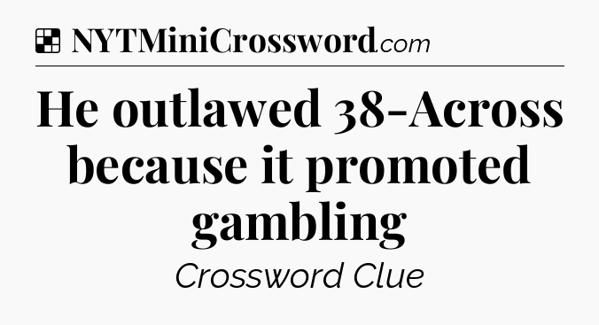 Solution: He outlawed 38-Across because it promoted gambling - NYT Crossword