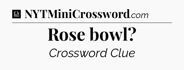 Rose bowl - LA Times Crossword