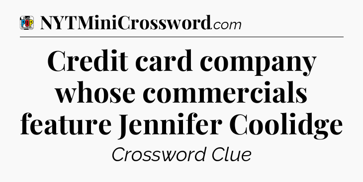 Credit card company whose commercials feature Jennifer Coolidge Crossword Clue
