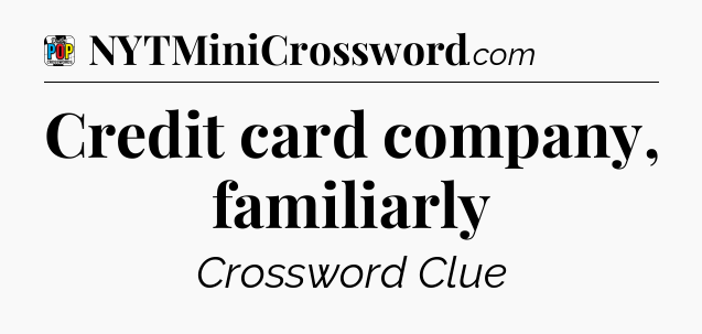 Credit card company, familiarly Crossword Clue