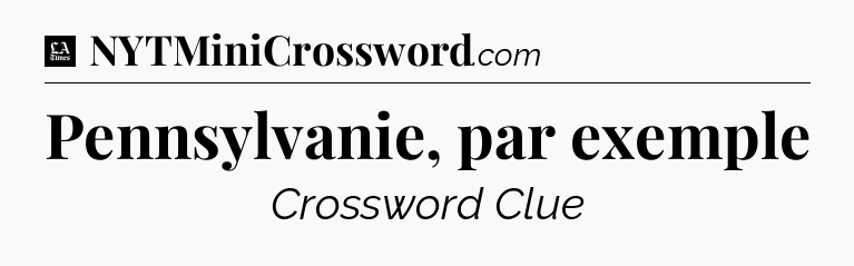 Pennsylvanie, par exemple - LA Times Crossword