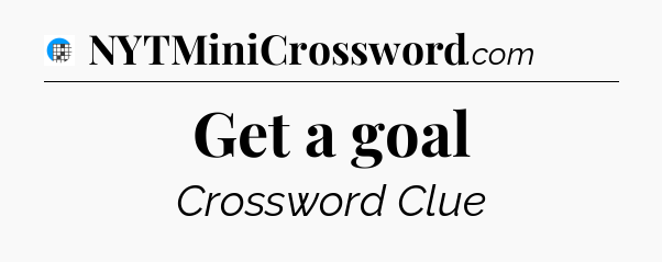 Get a goal Crossword Clue