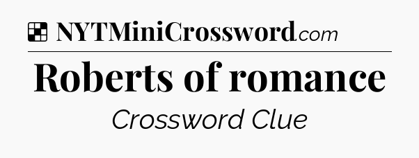 Solution: Roberts of romance - NYT Crossword