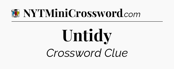 Untidy Crossword Clue