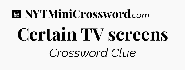 Certain TV screens - LA Times Crossword
