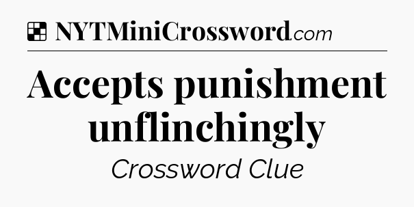 Solution: Accepts punishment unflinchingly - NYT Crossword