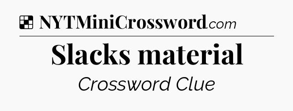 Solution: Slacks material - NYT Crossword