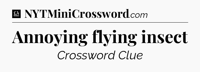 Annoying flying insect - LA Times Crossword