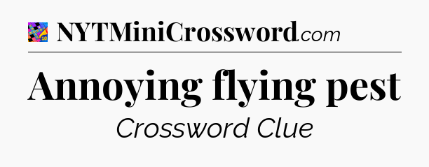 Annoying flying pest Crossword Clue