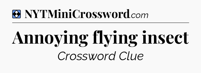 Solution: Annoying flying insect - NYT Mini Crossword