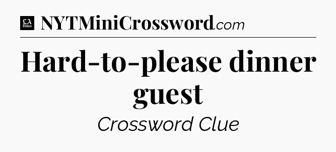 Hard-to-please dinner guest - LA Times Crossword