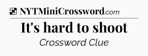 Solution: It's hard to shoot - NYT Crossword