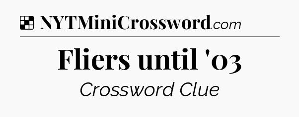 Solution: Fliers until '03 - NYT Crossword
