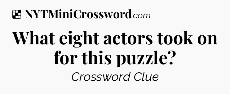 Solution: What eight actors took on for this puzzle - NYT Crossword