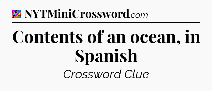 Contents of an ocean, in Spanish Crossword Clue