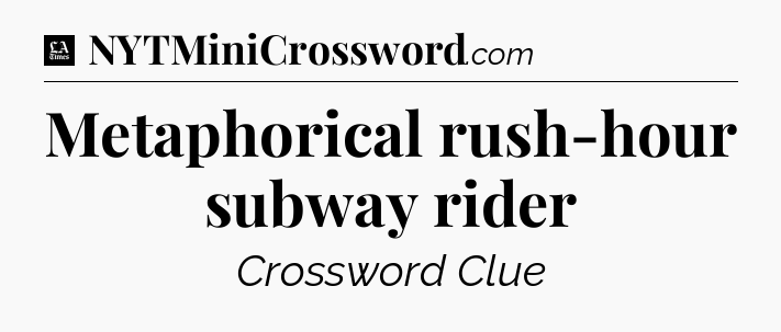 Metaphorical rush-hour subway rider - LA Times Crossword