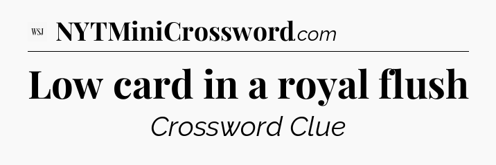 Low card in a royal flush - WSJ Crossword