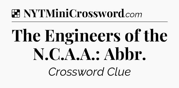 Solution: The Engineers of the N.C.A.A.: Abbr - NYT Crossword