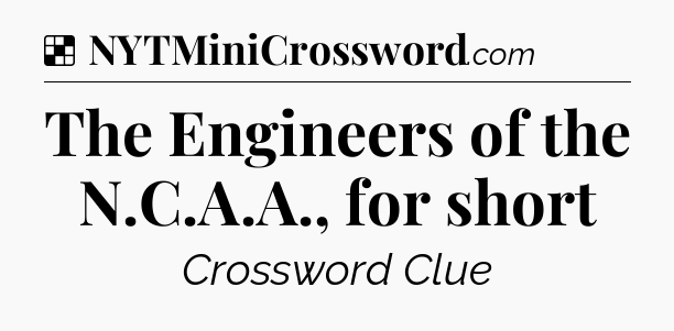 Solution: The Engineers of the N.C.A.A., for short - NYT Crossword
