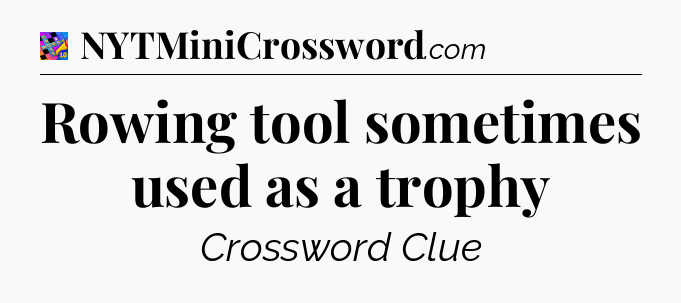 Rowing tool sometimes used as a trophy Crossword Clue