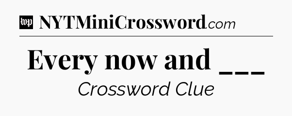 Every now and ___ Crossword Clue