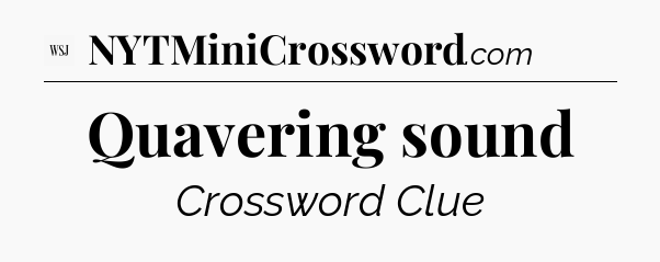 Quavering sound - WSJ Crossword