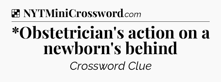 Solution: *Obstetrician's action on a newborn's behind - NYT Crossword
