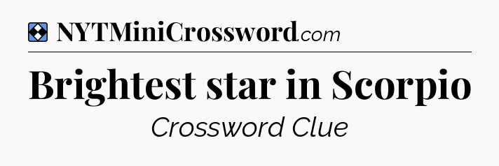 Solution: Brightest star in Scorpio - NYT Mini Crossword
