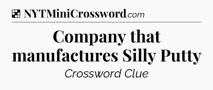 Solution: Company that manufactures Silly Putty - NYT Crossword