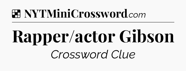 Solution: Rapper/actor Gibson - NYT Crossword