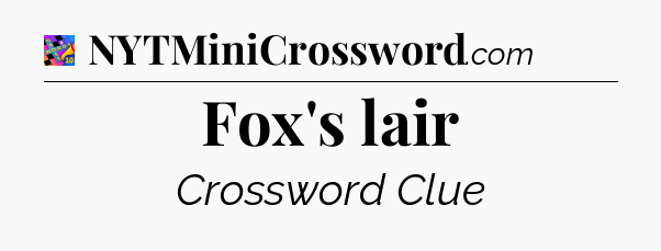 Fox's lair Crossword Clue