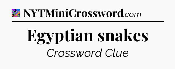 Egyptian snakes Crossword Clue