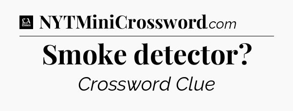 Smoke detector - LA Times Crossword