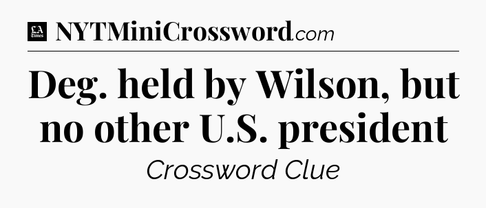 Deg. held by Wilson, but no other U.S. president - LA Times Crossword